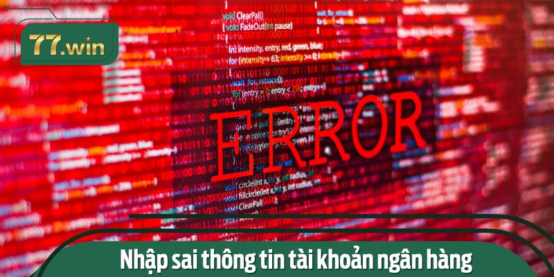 Nhập sai thông tin tài khoản ngân hàng