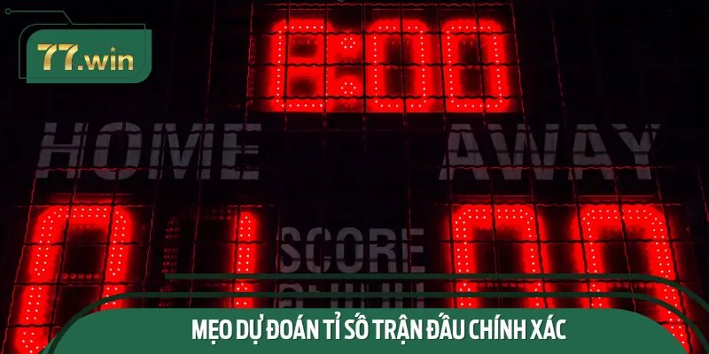 Mẹo Dự Đoán Tỉ Số Trận Đấu Chính Xác