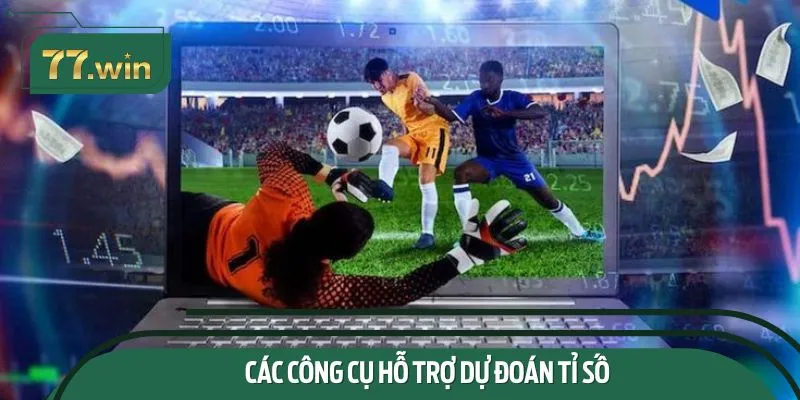 Các Công Cụ Hỗ Trợ Dự Đoán Tỉ Số