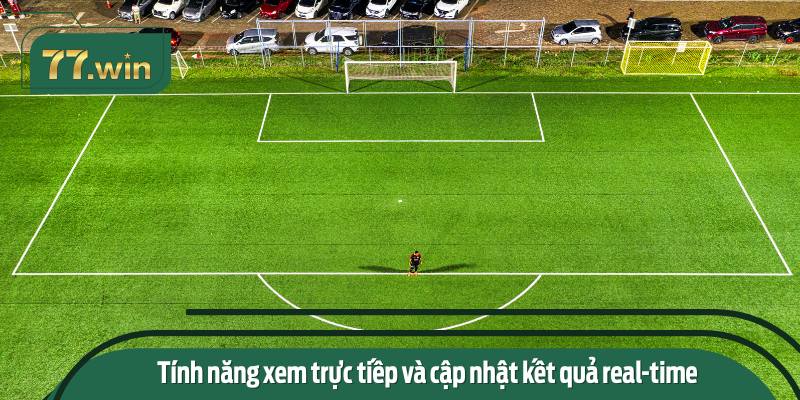 Tính năng xem trực tiếp và cập nhật kết quả real-time