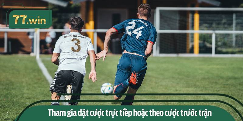 Tham gia đặt cược trực tiếp hoặc theo cược trước trận