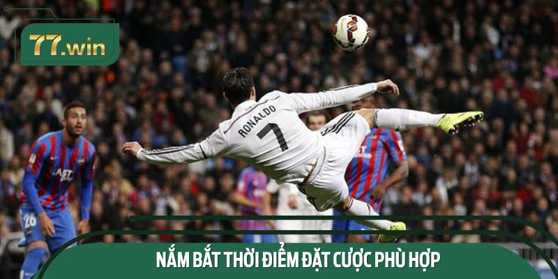 Nắm bắt thời điểm đặt cược phù hợp